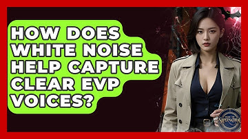 How Does White Noise Help Capture Clear EVP Voices? - Inside the Supernatural