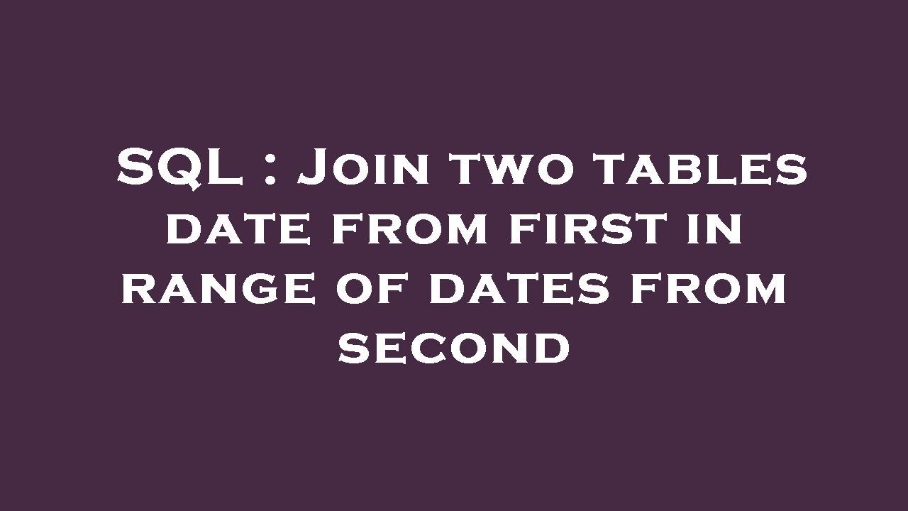 SQL : Join two tables date from first in range of dates from second ...