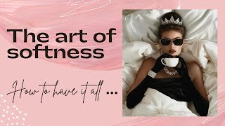 The Art of softness| How to be a soft, feminine women