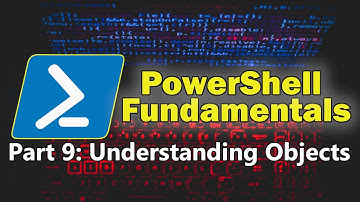 PowerShell Fundamentals Part 9 - Understanding PowerShell Objects