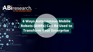 6 Ways Autonomous Mobile Robots (AMRs) Can Be Used to Transform Your Enterprise