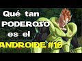 ¿Que tan PODEROSO es Numero 16?  El Androide Bondadoso