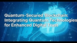 Quantum-Secured Blockchain: Integrating Quantum Technologies for Enhanced Digital Trust