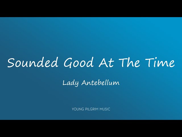 Lady Antebellum - Sounded Good At The Time (Lyrics) class=