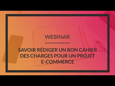 [WEBINAR] SAVOIR RÉDIGER UN BON CAHIER DES CHARGES POUR UN PROJET E-COMMERCE