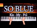 【ピアノイントロが美しすぎる!!︎】SO BLUE - Kis-My-Ft2 - 耳コピピアノで弾いてみた - Piano Cover - CANACANA