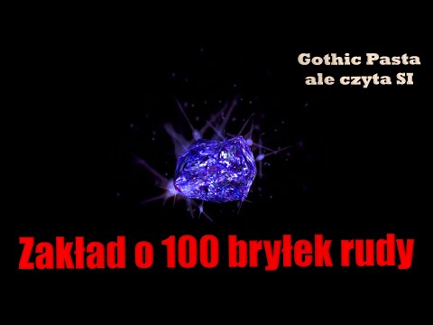 Zakład o 100 bryłek rudy - Gothic Pasta ale czyta SI (MEKATRON)