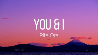Rita Ora - You &amp; I (Lyrics)