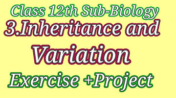 Class 12th Sub-Biology 3. Inheritance and Variation Exercise + Project