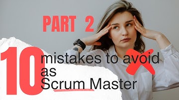 10 Scrum Master Mistakes That Will Ruin Your Agile Transformation (And How to Avoid Them) - Part 2