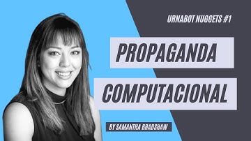 URNABOT NUGGETS #1 - COMPUTATIONAL PROPAGANDA (by SAMANTHA BRADSHAW)