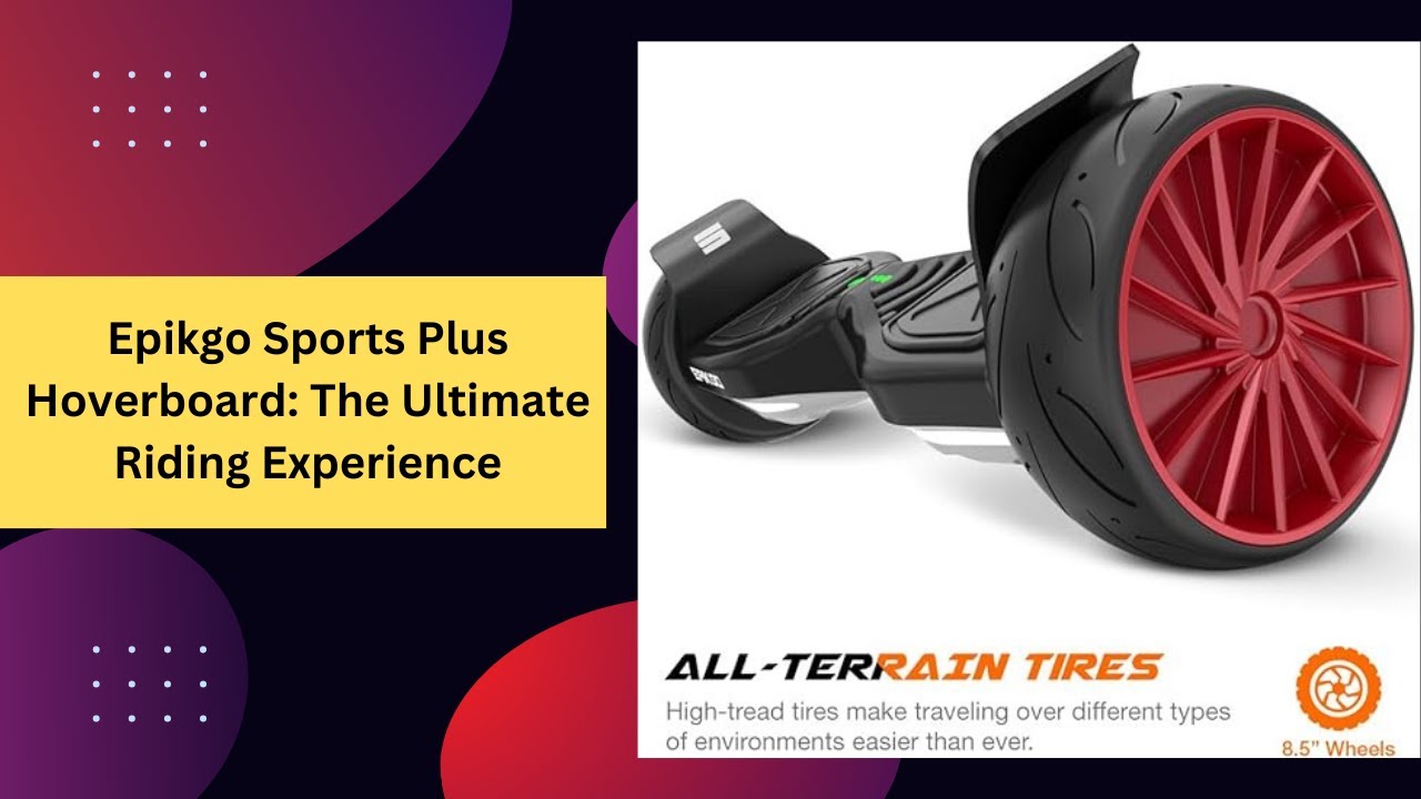 Epikgo Sports Plus Hoverboard: The Ultimate Riding Experience