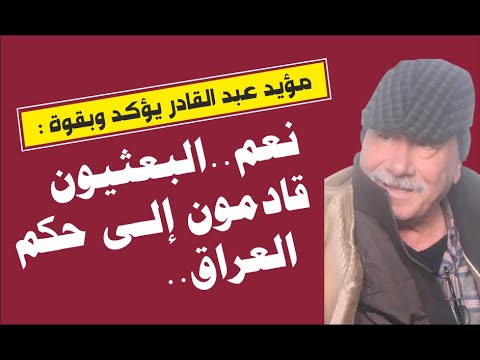 مؤيد عبد القادر يؤكد وبقوة نعم البعثيون قادمون إلى حكم العراق