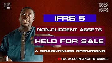 IFRS 5 - NON-CURRENT ASSETS HELD FOR SALE & DISCONTINUED OPERATIONS (PART 1)