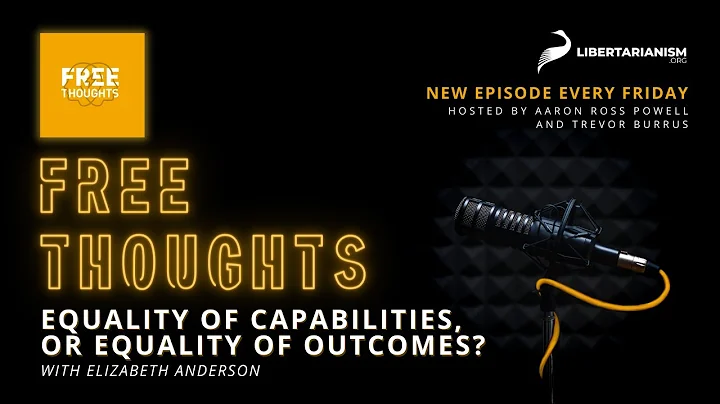 Equality of Capabilities, or Equality of Outcomes? (with Elizabeth Anderson) - Free Thoughts Podcast