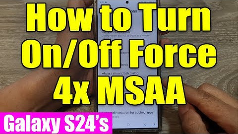 Galaxy S24/S24+/Ultra: How to Turn On/Off Force 4x MSAA