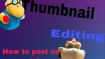 Sml: How to make a great plush video part 1 editing and thumb nail