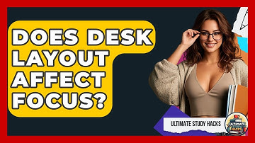 Does Desk Layout Affect Focus? - Ultimate Study Hacks