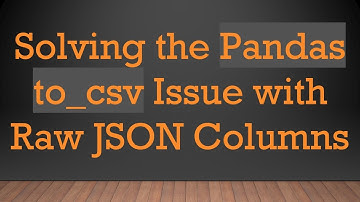 Solving the Pandas to_csv Issue with Raw JSON Columns
