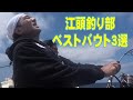 【奇跡を釣る男】江頭釣り部のベストバウト３選！！！