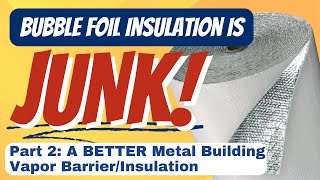 Part 2 - Vapor Barrier Bubble Foil Insulation Is JUNK For Metal Buildings - A BETTER Vapor Barrier.