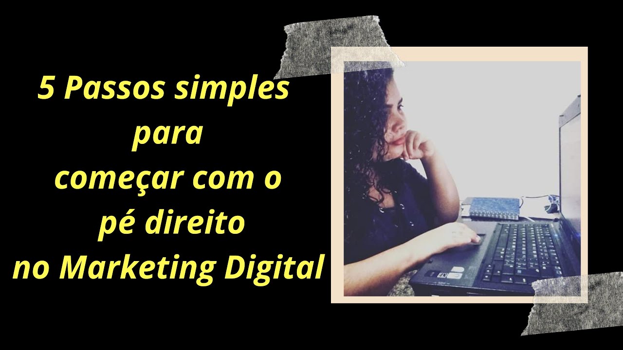 5 passos SIMPLES para começar com o pé direito no marketing Digital ...