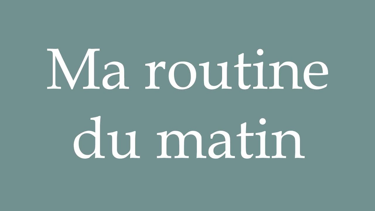 How to Pronounce ''Ma routine du matin'' (My morning routine) Correctly ...