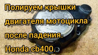 Полируем крышки двигателя мотоцикла после падения. Honda cb400sf.