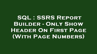SQL : SSRS Report Builder - Only Show Header On First Page (With Page Numbers)