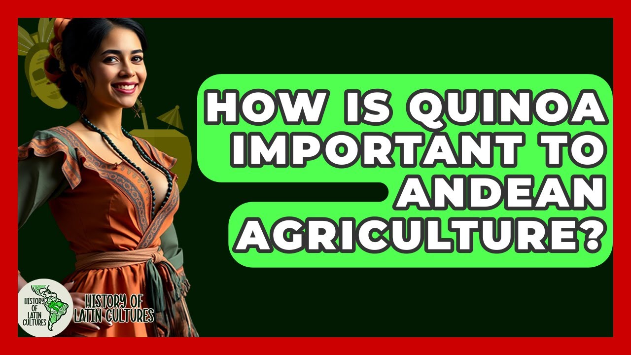 How Is Quinoa Important To Andean Agriculture? - History Of Latin Cultures