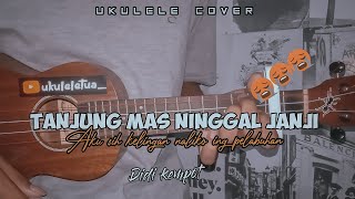 TANJUNG MAS NINGGAL JANJI - DIDI KEMPOT || Cover ukulele senar 4 by ukuleletua_