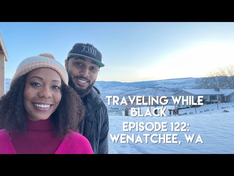 Wenatchee, WA | Traveling While Black™ | Episode 122