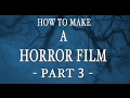 How to make a horror film - Part 3