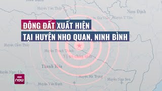 Tin toàn cảnh: Bất ngờ xuất hiện động đất mạnh 3,4 độ tại Nho Quan, Ninh Bình, người dân lo lắng