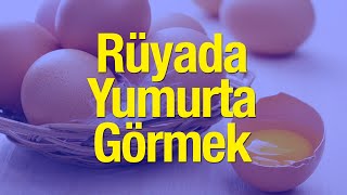 Rüyada Yumurta Görmek Nasıl Yorumlanır? Rüyada Yumurta Yemek, Toplamak  ve Yumurta Kırmak...