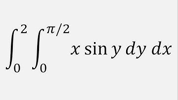 Double Integral: x sin y dy dx , y = 0 to pi/2 , x = 0 to 2