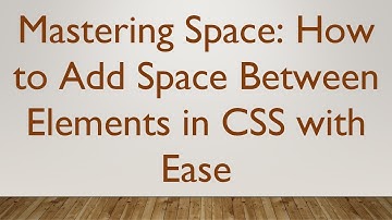 Mastering Space: How to Add Space Between Elements in CSS with Ease