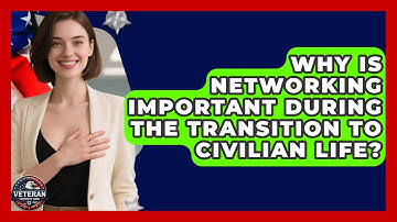 Why Is Networking Important During the Transition to Civilian Life? - Veteran Community Guide