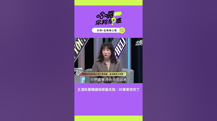 王淺秋看韓國瑜膝蓋走路：好厲害但完了｜哈囉！你給問嗎？｜EP54
