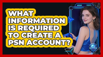 What Information Is Required To Create a PSN Account?