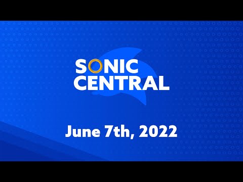 Sonic Central – June 7th, 2022