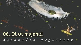 06. Ot ot mujohid | Asadulloh Urganchiy