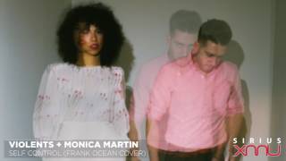 Violents + Monica Martin "Self Control" (Frank Ocean Cover) // SiriusXM // XMU chords