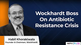 Wockhardts Habil Khorakiwala on Antibiotic Resistance