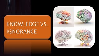 Knowledge vs.  Ignorance