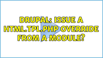 Drupal: Issue a html.tpl.php override from a module? (3 Solutions!!)