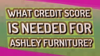 What credit score is needed for Ashley Furniture?