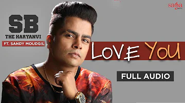 Love You (Full Audio) | SB The Haryanvi FT.Sandy Moudgil |  New Haryanvi Songs 2018 | धाकड़ गाणे