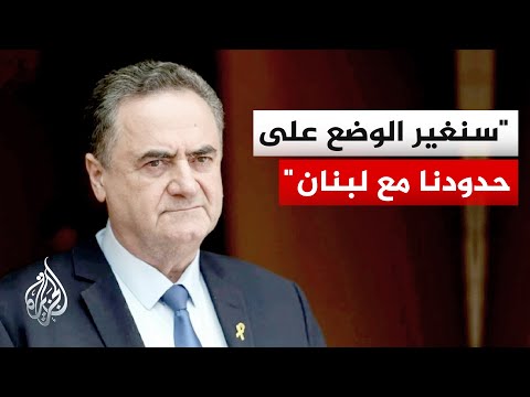 كاتس: سنقيم منطقة عازلة في جنوب لبنان وسنبقي سيطرتنا على المنطقة بأكملها حتى نهر الليطاني