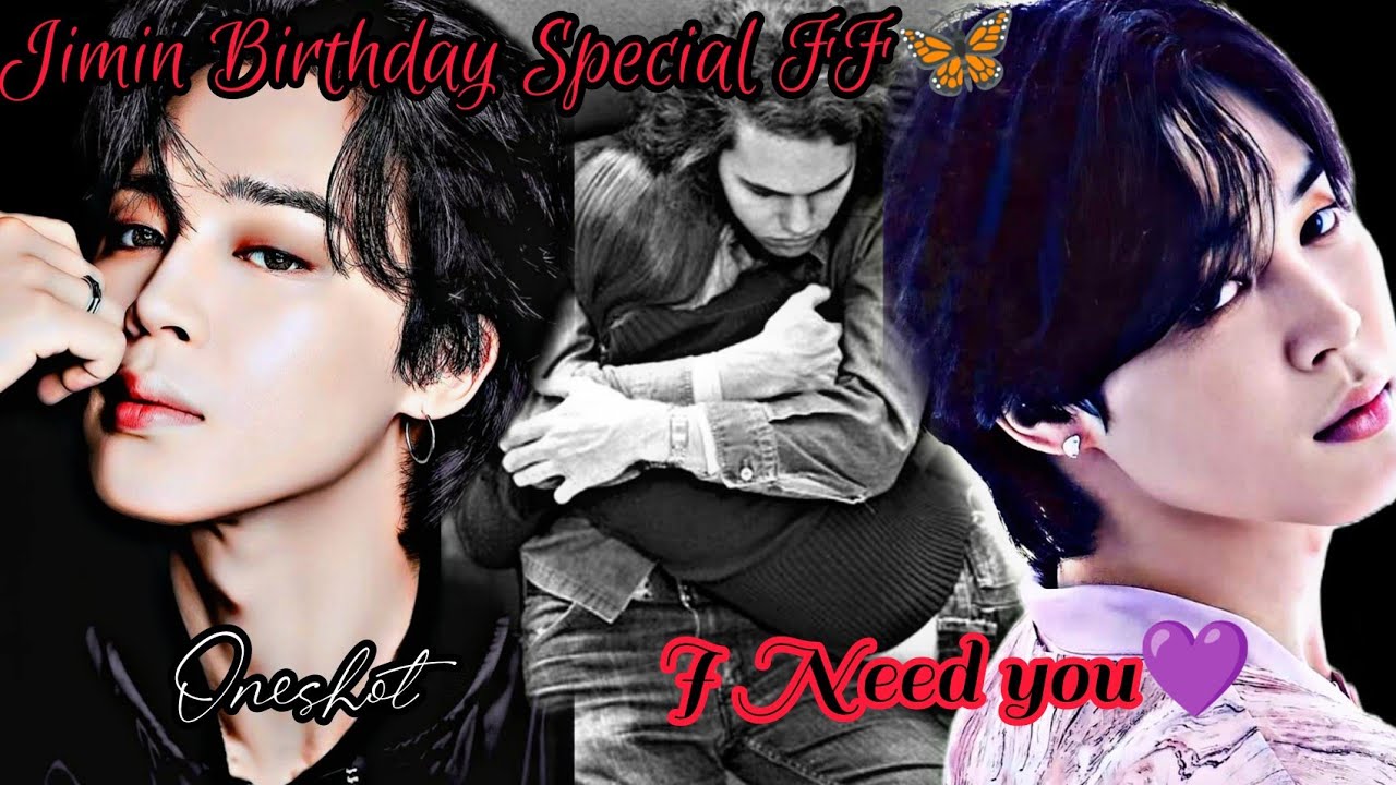 JIMIN BIRTHDAY SPECIAL FF 🦋 I Need  You💜 Oneshot 🥰
